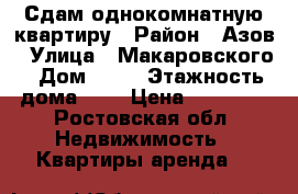 Сдам однокомнатную квартиру › Район ­ Азов › Улица ­ Макаровского › Дом ­ 25 › Этажность дома ­ 9 › Цена ­ 10 000 - Ростовская обл. Недвижимость » Квартиры аренда   